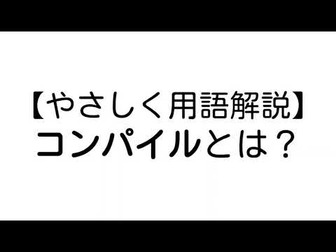 コンパイルとは？【やさしいプログラミング用語解説】