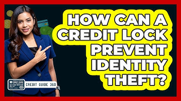 How Can A Credit Lock Prevent Identity Theft? - CreditGuide360.com