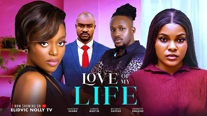 Love Of My Life - Sarian Martin, Michael Dappa, Kenneth Nwadike, Okawa Shaznay (Latest Movie 2025)