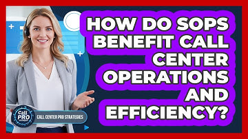 How Do SOPs Benefit Call Center Operations And Efficiency?