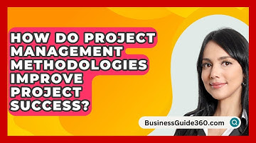 How Do Project Management Methodologies Improve Project Success? - BusinessGuide360.com