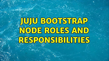 Ubuntu: juju bootstrap node roles and responsibilities