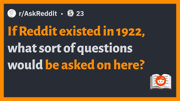 (r/AskReddit) If Reddit existed in 1922, what sort of questions would be asked on here?