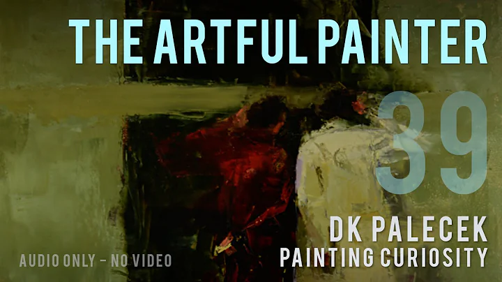 Artful Painter Podcast: DK Palecek - Painting Curiosity  [AUDIO-ONLY]