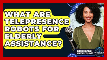What Are Telepresence Robots For Elderly Assistance? - Everything About Robotics Explained