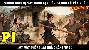 TRỌNG SINH BỊ TẠT NƯỚC LẠNH ÉP GẢ CHO KẺ TÀN PHẾ, LẬT MẶT CHỐNG LẠI NHÀ CHỒNG VÔ SỈ | P1
