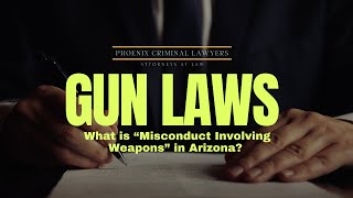 What is “Misconduct Involving Weapons” in Arizona? | Phoenix Criminal Lawyer Explains Gun Laws