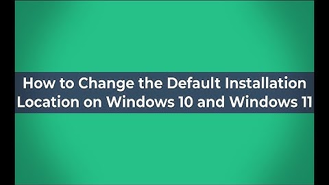 How to Change the Default Installation Location on Windows 10 and Windows 11