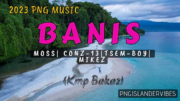 🎵🇵🇬🔥BANIS (2023 LATEST) ~ KMP BAKAZ ~ MOSS x CONZ-13 x TSEM-BOY ft MIKEZ || PNG LATEST MUSIC 2023🎵🔥