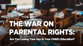 The War on Parental Rights: Are You Losing Your Say in Your Child's Education?