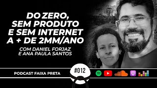 ELES NÃO TINHAM NEM INTERNET E HOJE FATURAM 2MM/ANO  |  FAIXA PRETA C/ DANIEL E ANA PAULA | EP #012