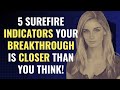 5 Surefire Indicators Your Breakthrough is Closer Than You Think! | Awakening | Spirituality