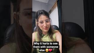 Why it hurts to see them with someone else??🥺💔