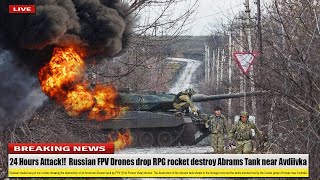 24 Hours Attack!! Russian FPV Drones drop RPG rocket destroy Abrams Tank near Avdiivka