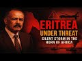 “Eritrea Under Threat: The Silent Crisis the World Is Ignoring”