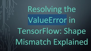 Resolving the ValueError in TensorFlow: Shape Mismatch Explained