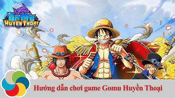 Hướng dẫn chơi game Gomu Huyền Thoại