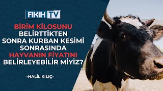 Birim kilosunu belirttikten sonra kurban kesimi sonrasında hayvanın fiyatını belirleyebilir miyiz?