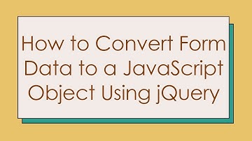 How to Convert Form Data to a JavaScript Object Using jQuery