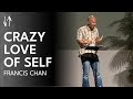 Crazy Love Of Self The End Times Series Pt 1 Francis Chan Crazy Love Of Self The End Times Series Pt 1 Francis Chan