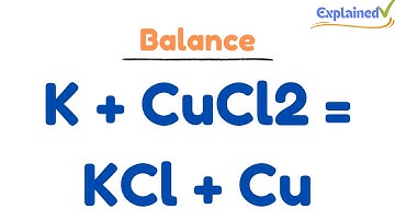 How to Balance K + CuCl2 = KCl + Cu (and Type of Reaction)