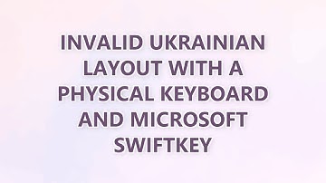 Invalid Ukrainian layout with a physical keyboard and Microsoft SwiftKey