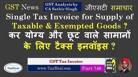 Single Tax Invoice for Taxable & Exempted Goods supply ? कर और छूट वाले सामानों के लिए टैक्स इनवॉइस