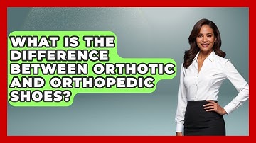 What Is The Difference Between Orthotic And Orthopedic Shoes? - Orthopedic Support Network