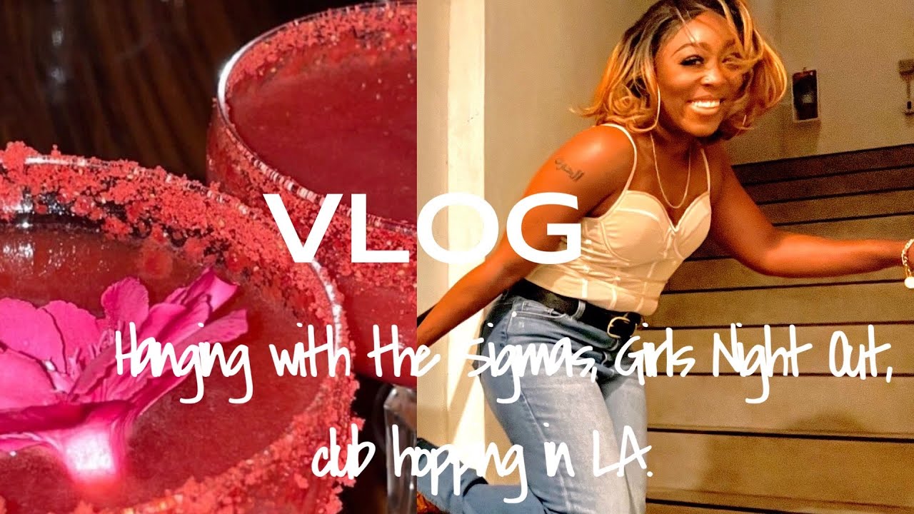 VLOG: HANGING WITH THE SIGMAS, GIRLS NIGHT OUT, CLUB HOPPING IN L.A.