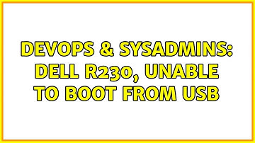 DevOps & SysAdmins: Dell R230, unable to boot from USB