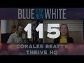 Blue is the New White #115 - Coralee Beatty, Thrive HQ