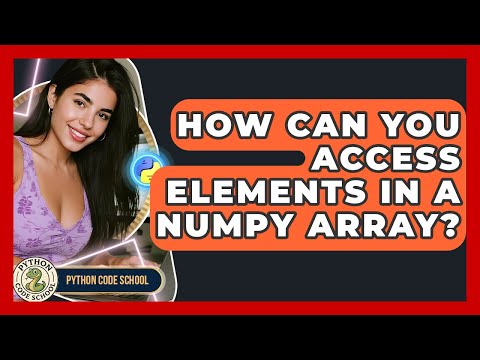How Can You Access Elements In A NumPy Array? - Python Code School