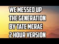 We Messed Up The Generation By Tate Mcrae 2 Hour Version