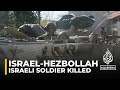 1 Israeli soldier killed &amp; another injured in latest Hezbollah strike on northern Israel