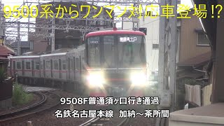 9500系からワンマン対応車登場⁉9508F普通須ヶ口行き通過　名鉄名古屋本線　加納～茶所間