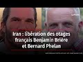 Iran  libration des otages franais benjamin brire et bernard phelan