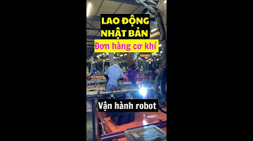 Lao động NHẬT BẢN đơn hàng cơ khí. Vận hành robot. Hàn bán tự động.