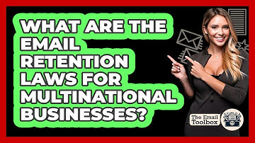 What Are The Email Retention Laws For Multinational Businesses? - TheEmailToolbox.com