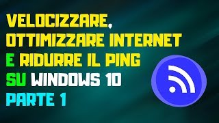 VELOCIZZARE, OTTIMIZZARE INTERNET E RIDURRE IL PING - PARTE 1