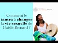 Comment le tantra  changer la vie sexuelle de galle besnard  avec galle besnard