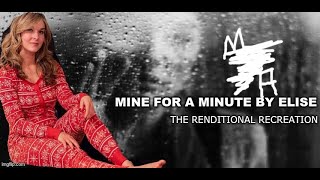 Renditional Recreation : "Mine For A Minute" By Elise (6 songs from hiatus)