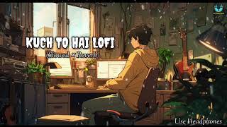 KUCH TO HAI LOFI💙||Love Song||Randeep Hooda, Kajal Aggarwal (Slowed × Reverb) @AKHINDIGANA