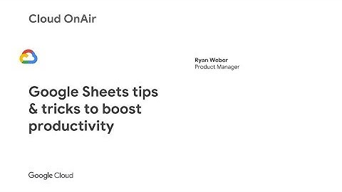 Cloud OnAir: Google Sheets Tips & Tricks to Boost Productivity