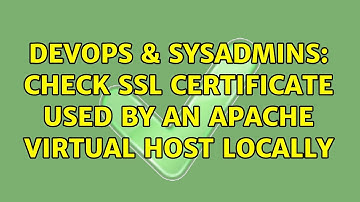 DevOps & SysAdmins: Check SSL certificate used by an apache virtual host locally (2 Solutions!!)