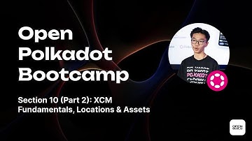 Section 10 (Part 2): XCM Fundamentals with Locations & Assets | Open Polkadot Bootcamp