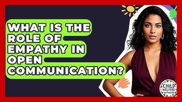 What Is The Role Of Empathy In Open Communication? - Child Welfare Network