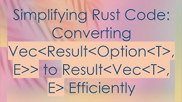 Simplifying Rust Code: Converting Vec Result Option T , E   to Result Vec T , E  Efficiently