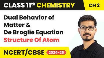 Dual Behavior of Matter & De Broglie Equation - Structure Of Atom | Class 11 Chemistry Ch 2 | CBSE
