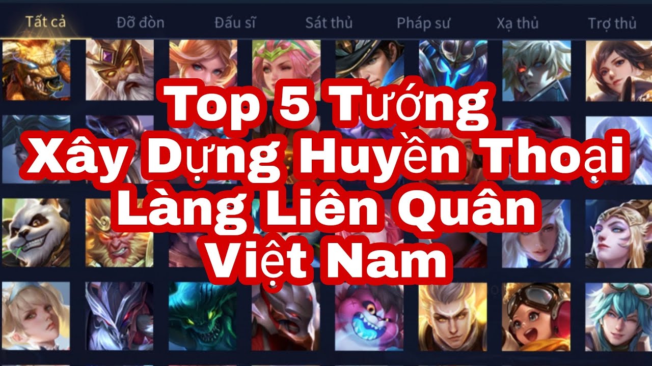 Top 5 Tướng Xây Dựng Huyền Thoại Làng Liên Quân Việt Nam
