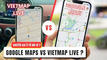 Chuyên lái ô tô chọn Google Maps miễn phí hay Vietmap Live trả phí?